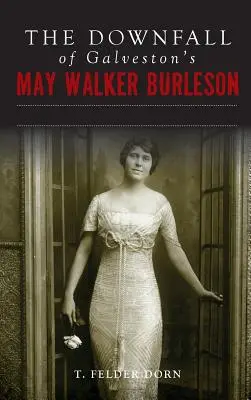 La caída de May Walker Burleson de Galveston: el matrimonio de la sociedad tejana y el escándalo del asesinato de Carolina - The Downfall of Galveston's May Walker Burleson: Texas Society Marriage & Carolina Murder Scandal
