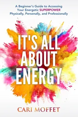 Todo es cuestión de energía: Una Guía para Principiantes para Acceder a su SUPERPODER Energético Física, Personal y Profesionalmente - It's All About Energy: A Beginner's Guide to Accessing Your Energetic SUPERPOWER Physically, Personally, and Professionally