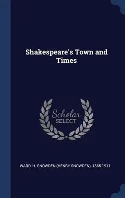 La ciudad y la época de Shakespeare (Ward H. Snowden (Henry Snowden) 1865-1) - Shakespeare's Town and Times (Ward H. Snowden (Henry Snowden) 1865-1)
