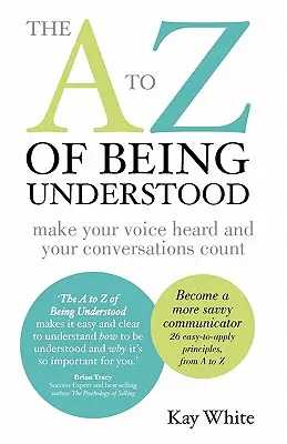 De la A a la Z para que te entiendan: haz que se oiga tu voz y que tus conversaciones cuenten - The A to Z of Being Understood: make your voice heard and your conversations count