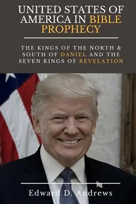 ESTADOS UNIDOS DE AMÉRICA EN LA PROFECÍA BÍBLICA: Los Reyes del Norte y del Sur de Daniel y los Siete Reyes del Apocalipsis - UNITED STATES Of AMERICA In BIBLE PROPHECY: The Kings of the North & South of Daniel and the Seven Kings of Revelation