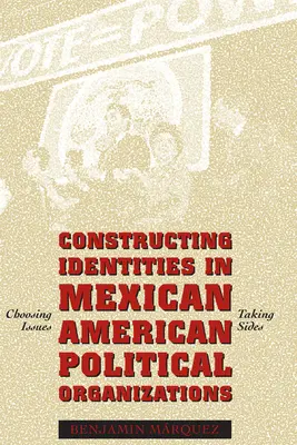 La construcción de identidades en las organizaciones políticas mexicano-americanas: Elegir temas, tomar partido - Constructing Identities in Mexican-American Political Organizations: Choosing Issues, Taking Sides