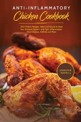 Libro de cocina de pollo antiinflamatorio: 350 Recetas de Pollo, Guarniciones y Salsas para Sanar su Sistema Inmunológico y Combatir la Inflamación, las Enfermedades Cardíacas y la Artritis - Anti-Inflammatory Chicken Cookbook: 350 Chicken Recipes, Sides and Sauces to Heal Your Immune System and Fight Inflammation, Heart Disease, Arthritis