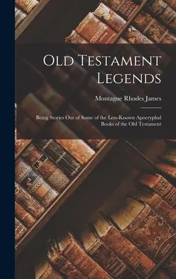 Leyendas del Antiguo Testamento: Historias de algunos de los libros apócrifos menos conocidos del Antiguo Testamento - Old Testament Legends: Being Stories Out of Some of the Less-Known Apocryphal Books of the Old Testament