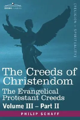 Los credos de la cristiandad: Los credos evangélicos protestantes - Tomo III, Parte II - The Creeds of Christendom: The Evangelical Protestant Creeds - Volume III, Part II