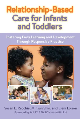 Atención basada en las relaciones para bebés y niños pequeños: Fomentar el aprendizaje y el desarrollo tempranos mediante una práctica receptiva - Relationship-Based Care for Infants and Toddlers: Fostering Early Learning and Development Through Responsive Practice