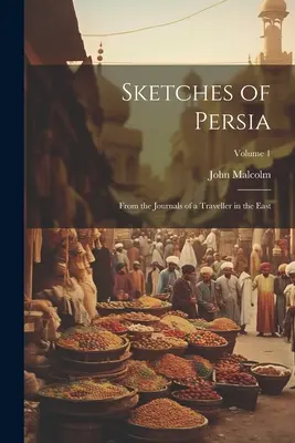 Esbozos de Persia: de los diarios de un viajero por Oriente; Tomo 1 - Sketches of Persia: From the Journals of a Traveller in the East; Volume 1