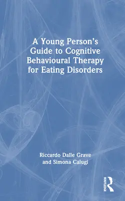 Guía de terapia cognitivo-conductual para jóvenes con trastornos alimentarios - A Young Person's Guide to Cognitive Behavioural Therapy for Eating Disorders