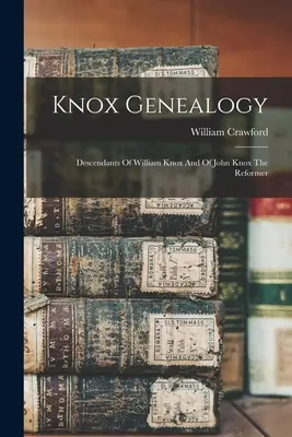 Genealogía Knox: Descendientes de Guillermo Knox y de Juan Knox el Reformador - Knox Genealogy: Descendants Of William Knox And Of John Knox The Reformer