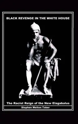 La venganza de los negros en la Casa Blanca: El reinado racista del nuevo Elagabalus - Black Revenge in the White House: The Racist Reign of the New Elagabalus
