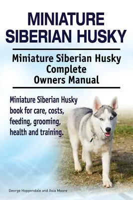 Husky siberiano miniatura. Husky siberiano miniatura Manual completo del propietario. Miniatura Husky Siberiano libro para el cuidado, los costos, la alimentación, el aseo, la salud an - Miniature Siberian Husky. Miniature Siberian Husky Complete Owners Manual. Miniature Siberian Husky book for care, costs, feeding, grooming, health an