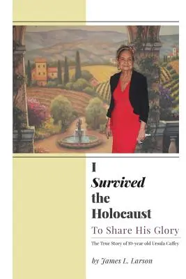 Sobreviví al Holocausto: Para compartir su gloria - I Survived the Holocaust: To Share His Glory