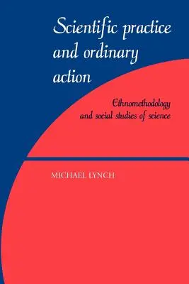 Práctica científica y acción ordinaria: Etnometodología y estudios sociales de la ciencia - Scientific Practice and Ordinary Action: Ethnomethodology and Social Studies of Science