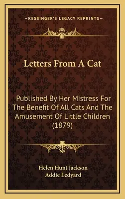 Cartas de una gata: publicadas por su ama para beneficio de todos los gatos y diversión de los niños (1879) - Letters From A Cat: Published By Her Mistress For The Benefit Of All Cats And The Amusement Of Little Children (1879)