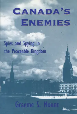 Los enemigos de Canadá: espías y espionaje en el Reino de la Paz - Canada's Enemies: Spies and Spying in the Peaceable Kingdom