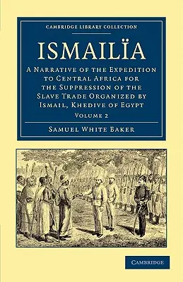 Ismaila: Relato de la expedición a África Central para la supresión de la trata de esclavos organizada por Ismail, Jedive de - Ismaila: A Narrative of the Expedition to Central Africa for the Suppression of the Slave Trade Organized by Ismail, Khedive of