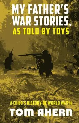 Las historias de guerra de mi padre, contadas por juguetes: Historia infantil de la Segunda Guerra Mundial - My Father's War Stories, As Told By Toys: A Child's History of World War II