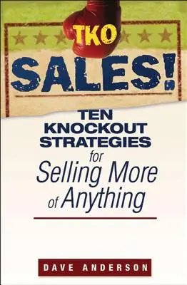 ¡Ventas TKO! Diez estrategias demoledoras para vender más de lo que sea - TKO Sales!: Ten Knockout Strategies for Selling More of Anything