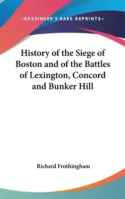 Historia del sitio de Boston y de las batallas de Lexington, Concord y Bunker Hill - History of the Siege of Boston and of the Battles of Lexington, Concord and Bunker Hill