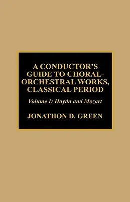 Guía del director de orquesta para obras corales y orquestales del periodo clásico: Haydn y Mozart - A Conductor's Guide to Choral-Orchestral Works, Classical Period: Haydn and Mozart