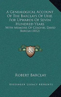 Un relato genealógico de los Barclays de Urie, desde hace más de setecientos años: Con memorias del coronel David Barcla (1812) - A Genealogical Account Of The Barclays Of Urie, For Upwards Of Seven Hundred Years: With Memoirs Of Colonel David Barcla (1812)