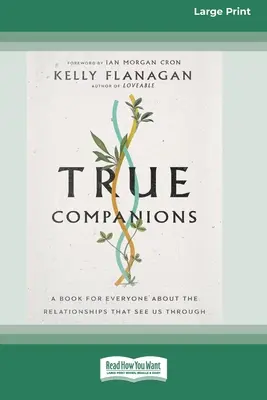 Verdaderos compañeros: Un libro para todos sobre las relaciones que nos ayudan a salir adelante [16pt Large Print Edition]. - True Companions: A Book for Everyone About the Relationships That See Us Through [16pt Large Print Edition]