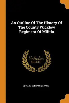 Un esbozo de la historia del regimiento de milicias del condado de Wicklow - An Outline of the History of the County Wicklow Regiment of Militia