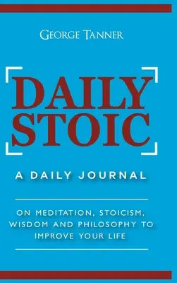 Estoico Diario - Versión de Tapa Dura: Un Diario: Sobre Meditación, Estoicismo, Sabiduría y Filosofía para Mejorar tu Vida: Un Diario: Sobre Meditación, - Daily Stoic - Hardcover Version: A Daily Journal: On Meditation, Stoicism, Wisdom and Philosophy to Improve Your Life: A Daily Journal: On Meditation,