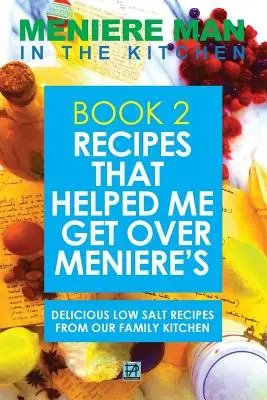 Meniere Hombre En La Cocina. Libro 2: Recetas que me ayudaron a superar la enfermedad de Meniere. Deliciosas recetas bajas en sal de nuestra cocina familiar. - Meniere Man In The Kitchen. Book 2: Recipes That Helped Me Get Over Meniere's. Delicious Low Salt Recipes From Our Family Kitchen.