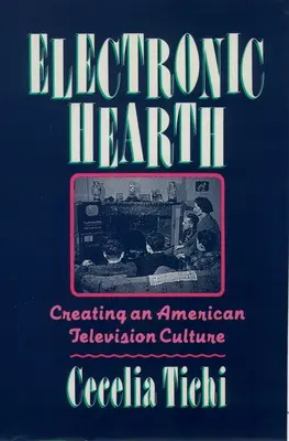 Electronic Hearth: La creación de una cultura televisiva estadounidense - Electronic Hearth: Creating an American Television Culture