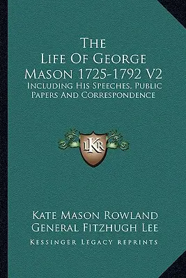 La vida de George Mason 1725-1792 V2: Incluyendo Sus Discursos, Documentos Públicos Y Correspondencia - The Life Of George Mason 1725-1792 V2: Including His Speeches, Public Papers And Correspondence