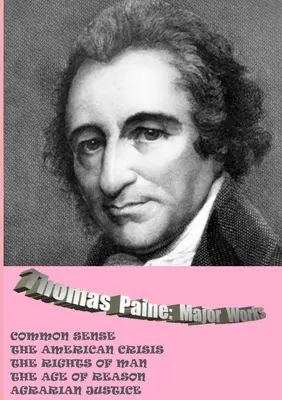 Thomas Paine. Obras principales: Sentido común / La crisis americana / Los derechos del hombre / La edad de la razón / Justicia agraria - Thomas Paine. Major Works: Common Sense / The American Crisis / The Rights Of Man / The Age Of Reason / Agrarian Justice