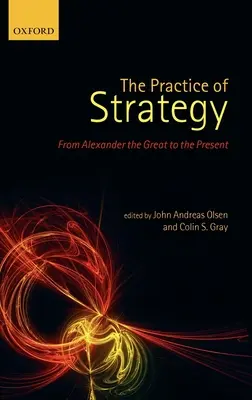 La práctica de la estrategia: Desde Alejandro Magno hasta nuestros días - The Practice of Strategy: From Alexander the Great to the Present