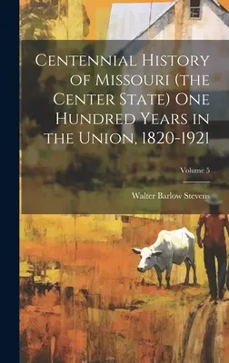 Centennial History of Missouri (the Center State) one Hundred Years in the Union, 1820-1921; Volume 5 (Stevens Walter B. (Walter Barlow) 1.) - Centennial History of Missouri (the Center State) one Hundred Years in the Union, 1820-1921; Volume 5