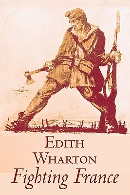 La Francia combatiente de Edith Wharton, Historia, Viajes, Militar, Europa, Francia, Primera Guerra Mundial - Fighting France by Edith Wharton, History, Travel, Military, Europe, France, World War I