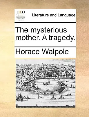 La madre misteriosa, una tragedia. - The Mysterious Mother. a Tragedy.