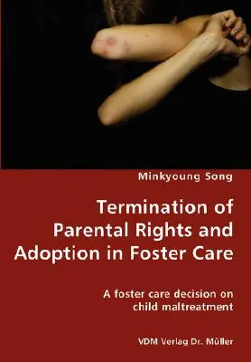 Cese de la patria potestad y adopción en acogimiento familiar - Una decisión sobre el maltrato infantil en acogimiento familiar - Termination of Parental Rights and Adoption in Foster Care - A foster care decision on child maltreatment