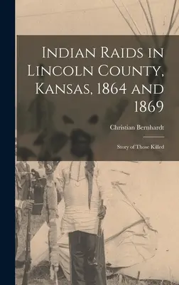 Incursiones indias en el condado de Lincoln, Kansas, 1864 y 1869; historia de los muertos - Indian Raids in Lincoln County, Kansas, 1864 and 1869; Story of Those Killed