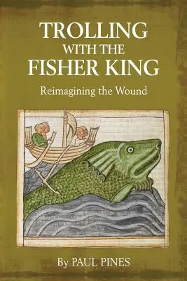 Trolling with the Fisher King: Reimaginar la herida - Trolling with the Fisher King: Reimagining the Wound