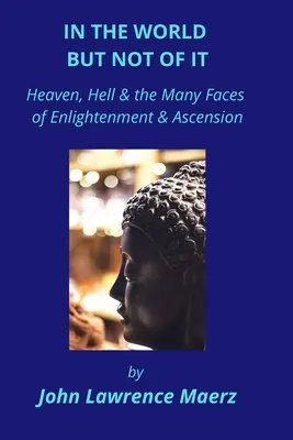 En el mundo pero no de él: Cielo, infierno y las múltiples caras de la iluminación y la ascensión - In the World but Not of It: Heaven, Hell & the Many Faces of Enlightenment & Ascension