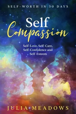 Autocompasión, Amor Propio, Autocuidado, Autoconfianza y Autoestima en 30 días - Self-Compassion, Self-Love, Self-Care, Self-Confidence and Self-Esteem Self-Worth in 30 days