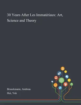 30 años después de Les Immatriaux: Arte, Ciencia y Teoría - 30 Years After Les Immatriaux: Art, Science and Theory