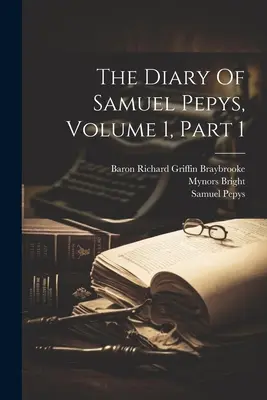 El Diario de Samuel Pepys, Volumen 1, Parte 1 - The Diary Of Samuel Pepys, Volume 1, Part 1