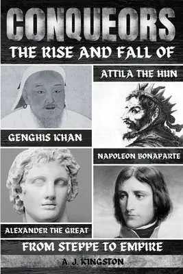 Conquistadores: Auge y caída de Gengis Kan, Atila el Huno, Alejandro Magno y Napoleón Bonaparte - Conquerors: The Rise And Fall Of Genghis Khan, Attila The Hun, Alexander The Great, And Napoleon Bonaparte