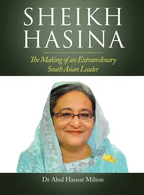 Sheikh Hasina: La formación de una extraordinaria líder sudasiática - Sheikh Hasina: The Making of an Extraordinary South Asian Leader