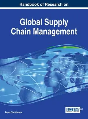 Handbook of Research on Global Supply Chain Management (Manual de investigación sobre la gestión global de la cadena de suministro) - Handbook of Research on Global Supply Chain Management