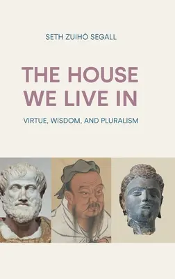 La casa en que vivimos: Virtud, sabiduría y pluralismo - The House We Live in: Virtue, Wisdom, and Pluralism