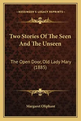 Dos historias de lo visto y lo no visto: La puerta abierta, Old Lady Mary (1885) - Two Stories Of The Seen And The Unseen: The Open Door, Old Lady Mary (1885)