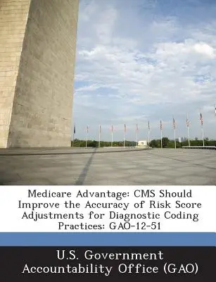 Medicare Advantage: Los CMS deben mejorar la precisión de los ajustes de la puntuación de riesgo para las prácticas de codificación diagnóstica: Gao-12-51 - Medicare Advantage: CMS Should Improve the Accuracy of Risk Score Adjustments for Diagnostic Coding Practices: Gao-12-51