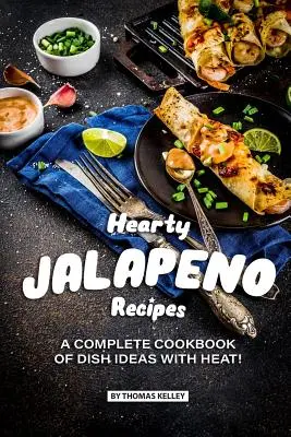 Recetas con jalapeños: ¡Un Libro de Cocina Completo de Ideas para Platos con CALOR! - Hearty Jalapeno Recipes: A Complete Cookbook of Dish Ideas with HEAT!